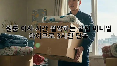 원룸 이사, 시간 절약하는 꿀팁! 미니멀 라이프로 3시간 단축!